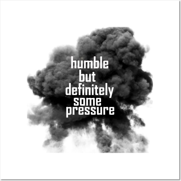 humble but definitely some pressure Wall Art by Owiietheone